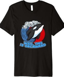 Funny Pun Orca Whale Graphic Well, This Is Orcaward Premium T-Shirt